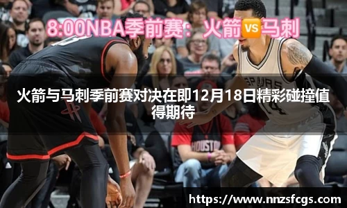 火箭与马刺季前赛对决在即12月18日精彩碰撞值得期待